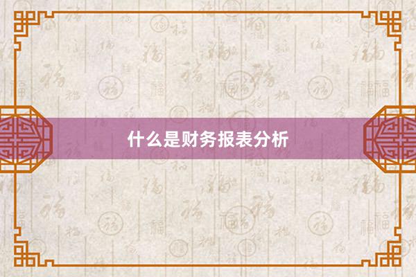 什么是财务报表分析